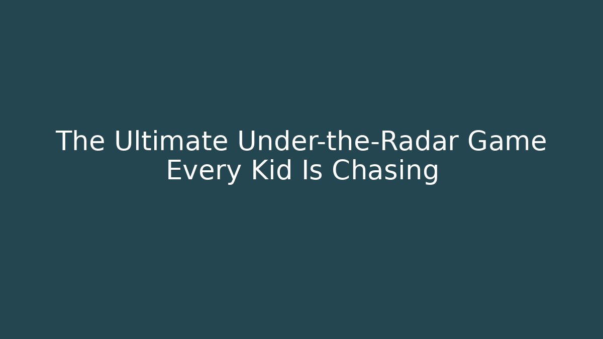 The Ultimate Under-the-Radar Game Every Kid Is Chasing