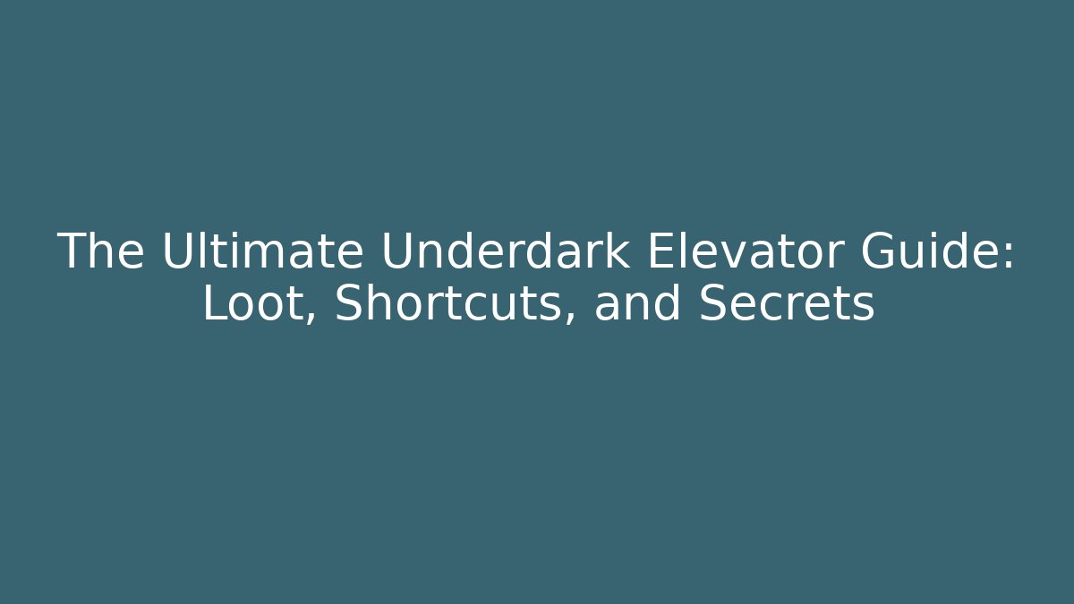The Ultimate Underdark Elevator Guide: Loot, Shortcuts, and Secrets