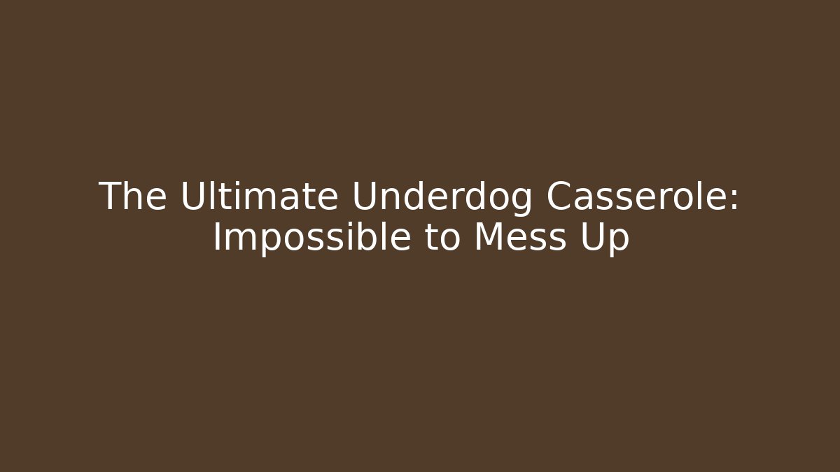 The Ultimate Underdog Casserole: Impossible to Mess Up