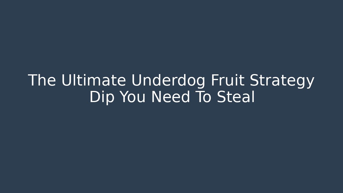 The Ultimate Underdog Fruit Strategy Dip You Need To Steal