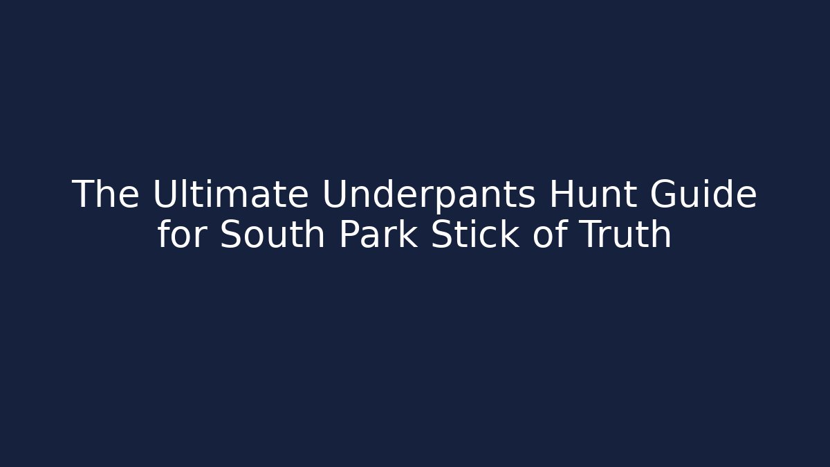 The Ultimate Underpants Hunt Guide for South Park Stick of Truth