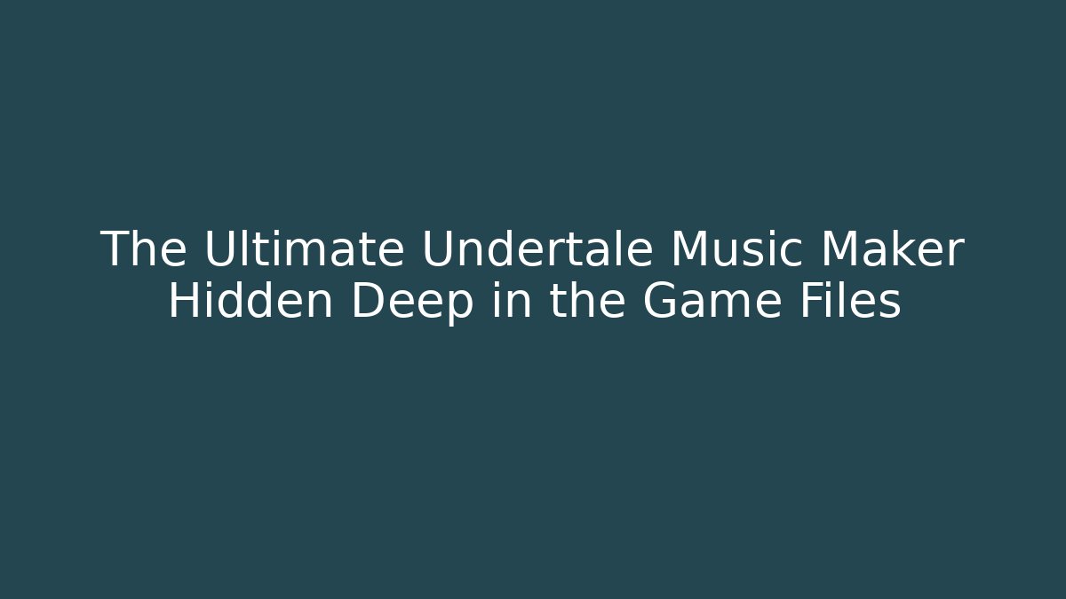 The Ultimate Undertale Music Maker Hidden Deep in the Game Files - Critter Realm