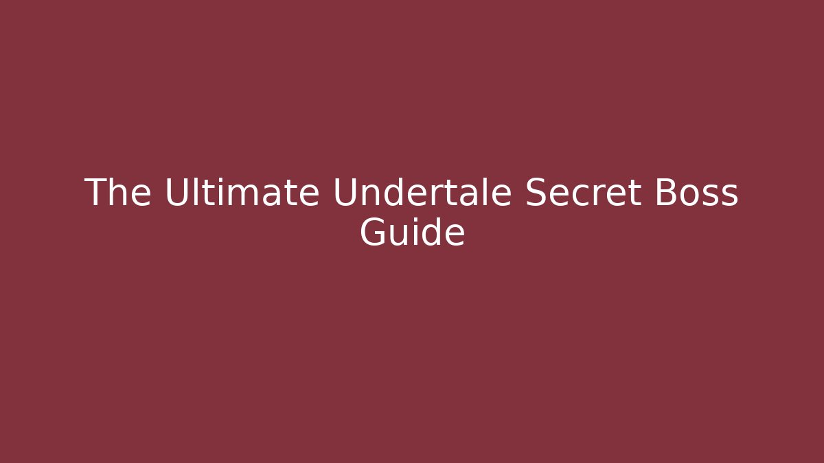 The Ultimate Undertale Secret Boss Guide