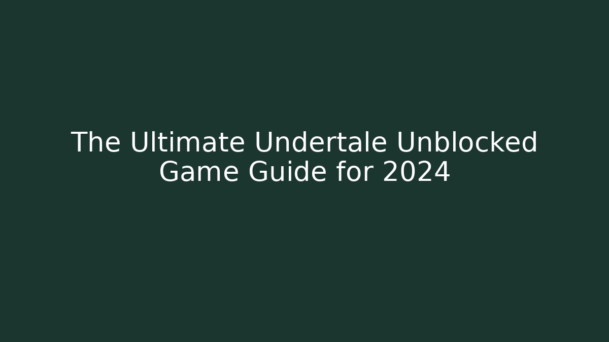 The Ultimate Undertale Unblocked Game Guide for 2024