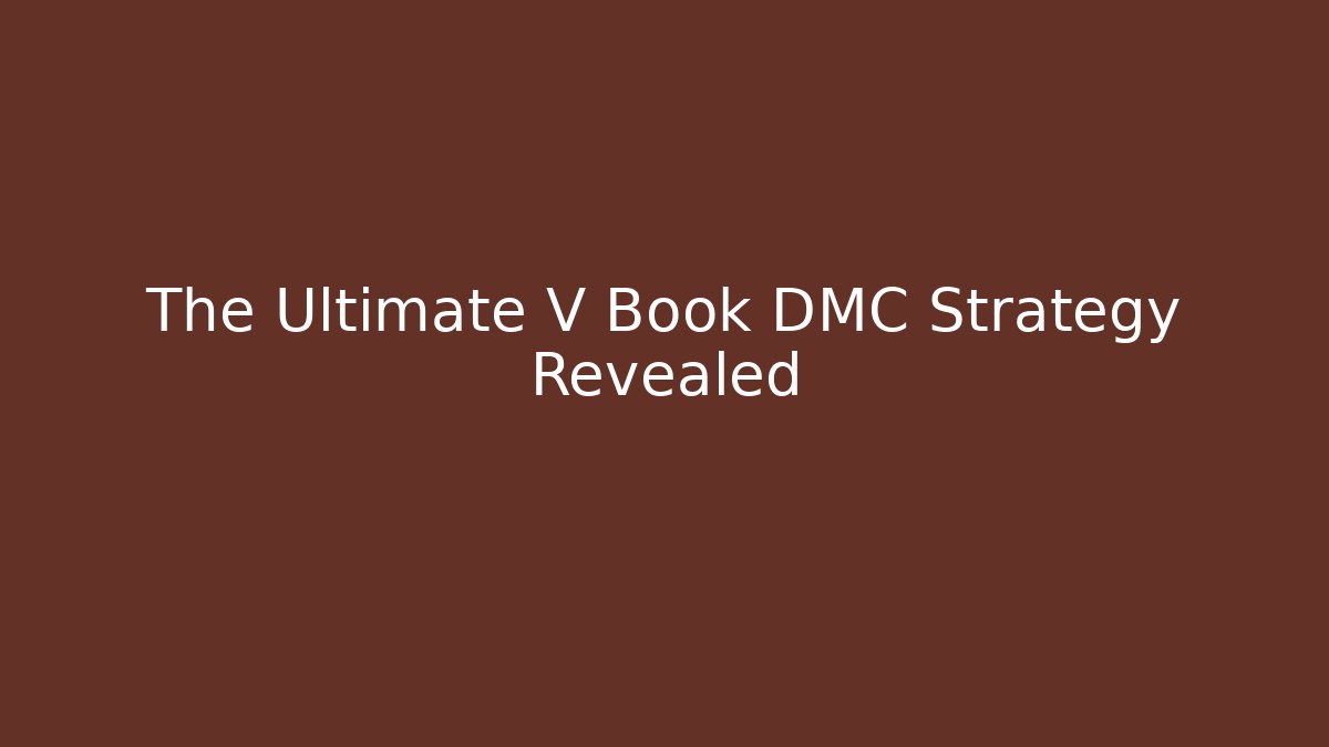 The Ultimate V Book DMC Strategy Revealed