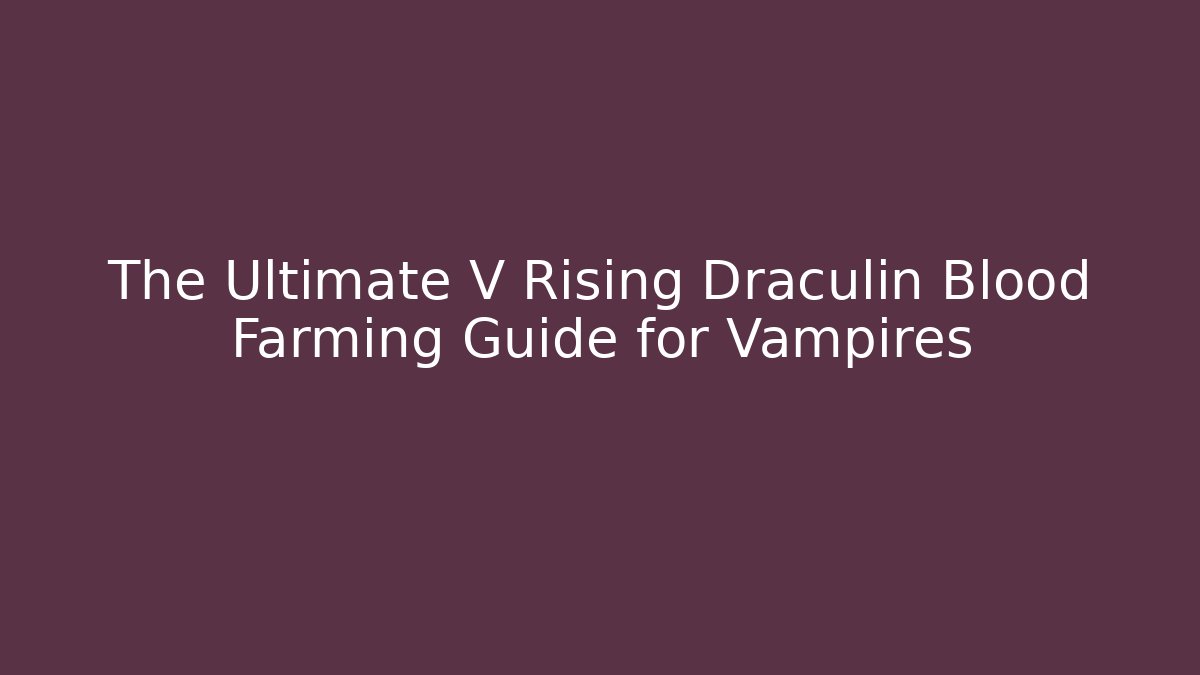 The Ultimate V Rising Draculin Blood Farming Guide for Vampires