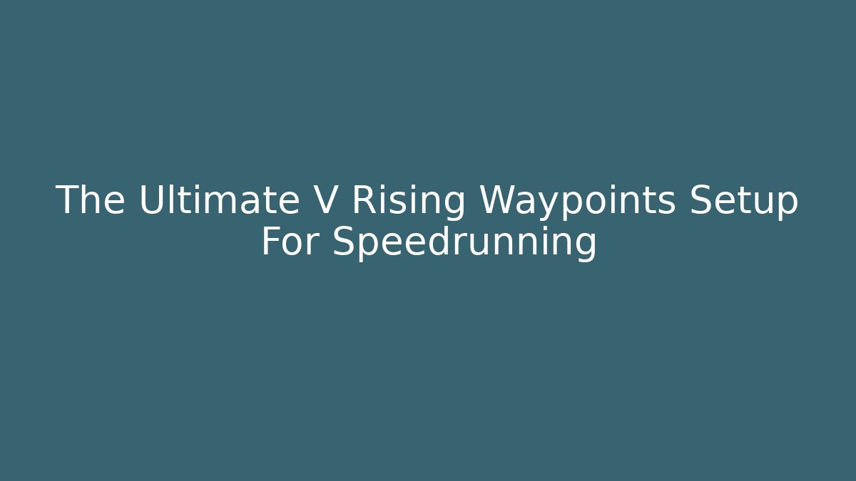 The Ultimate V Rising Waypoints Setup For Speedrunning