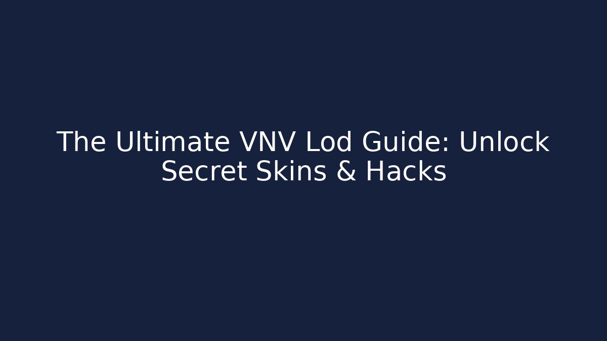 The Ultimate VNV Lod Guide: Unlock Secret Skins & Hacks