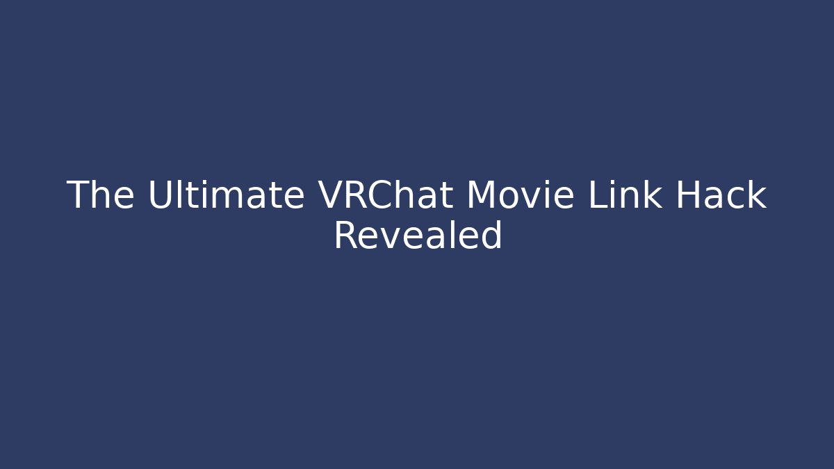 The Ultimate VRChat Movie Link Hack Revealed