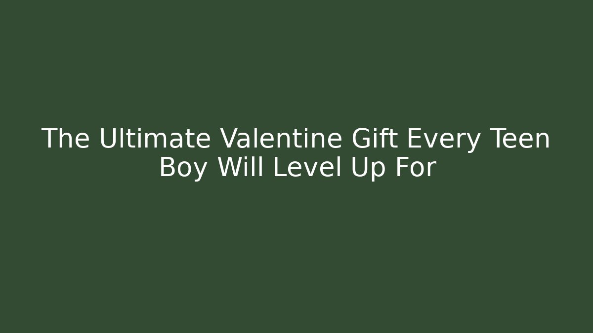 The Ultimate Valentine Gift Every Teen Boy Will Level Up For