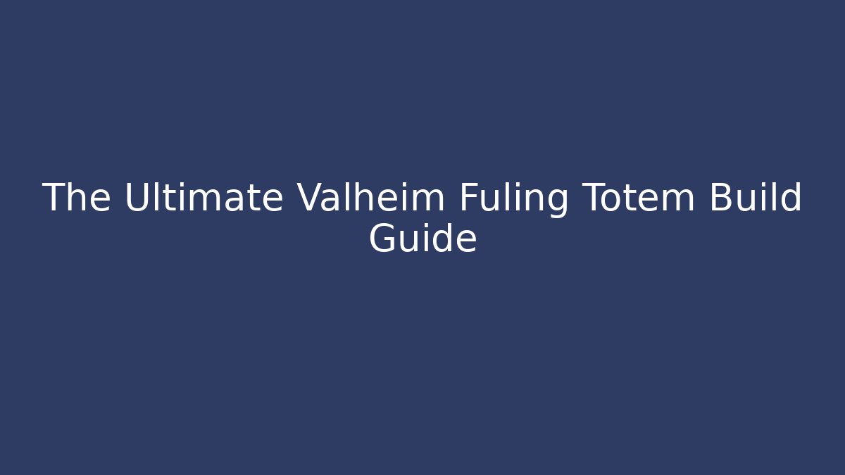 The Ultimate Valheim Fuling Totem Build Guide