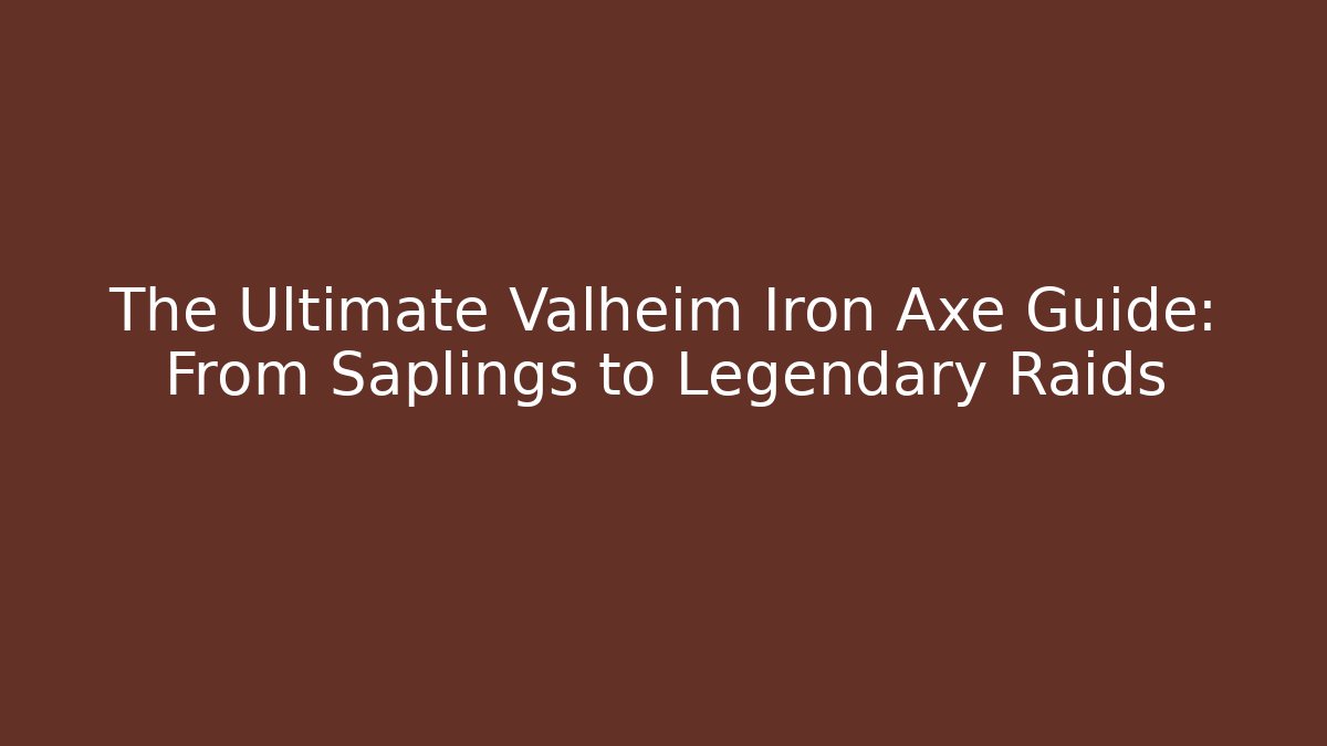 The Ultimate Valheim Iron Axe Guide: From Saplings to Legendary Raids