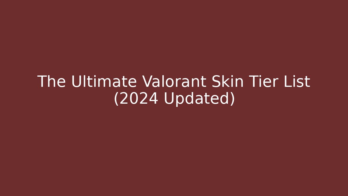 The Ultimate Valorant Skin Tier List (2024 Updated)