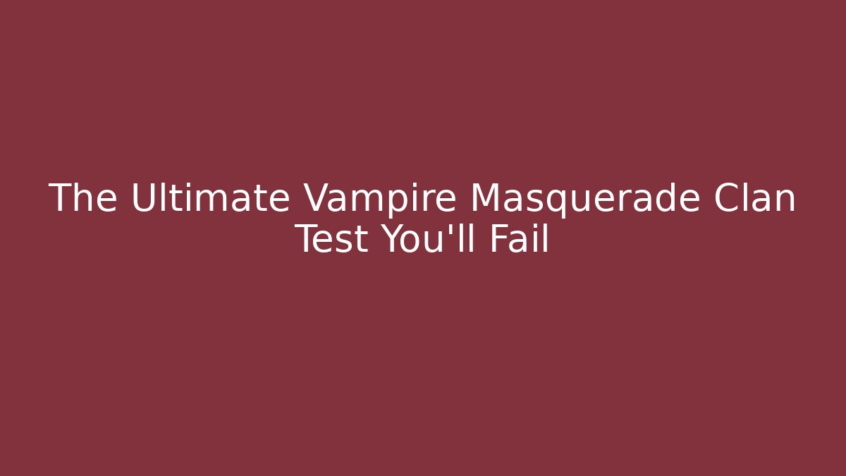 The Ultimate Vampire Masquerade Clan Test You'll Fail