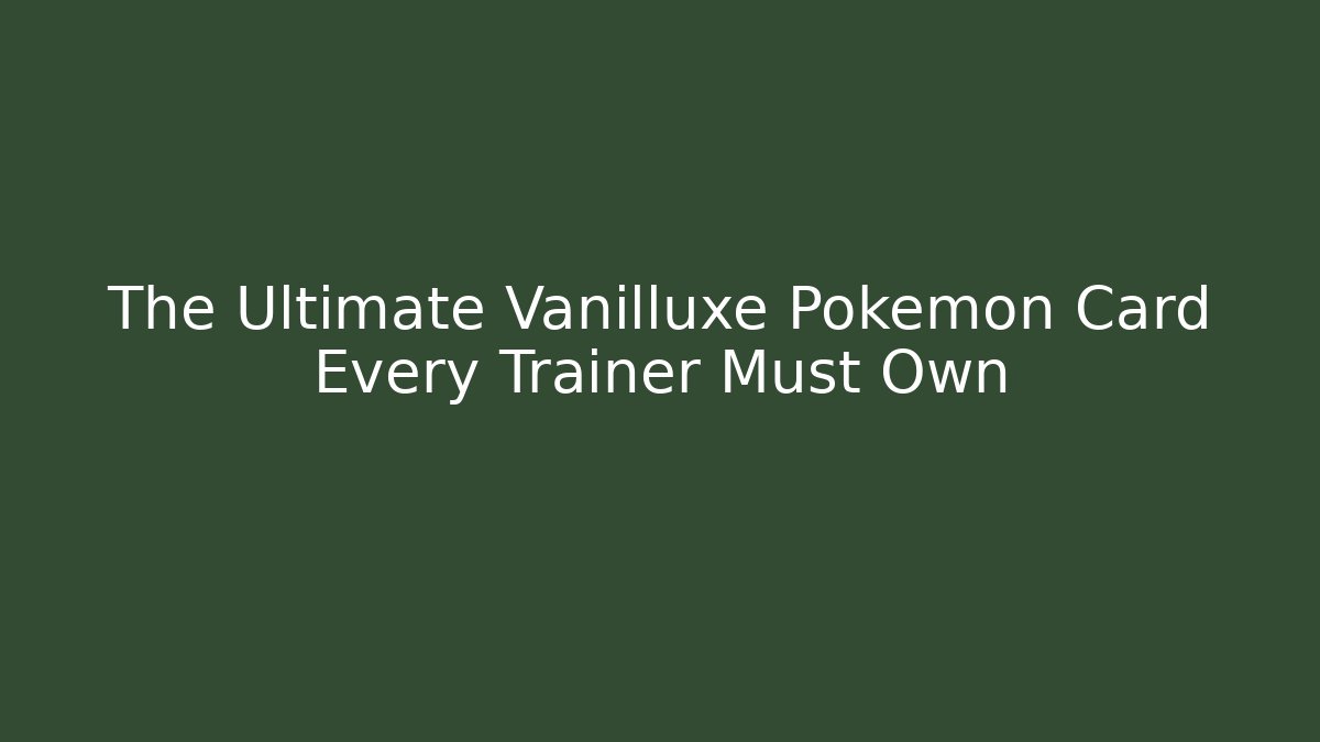The Ultimate Vanilluxe Pokémon Card Every Trainer Must Own