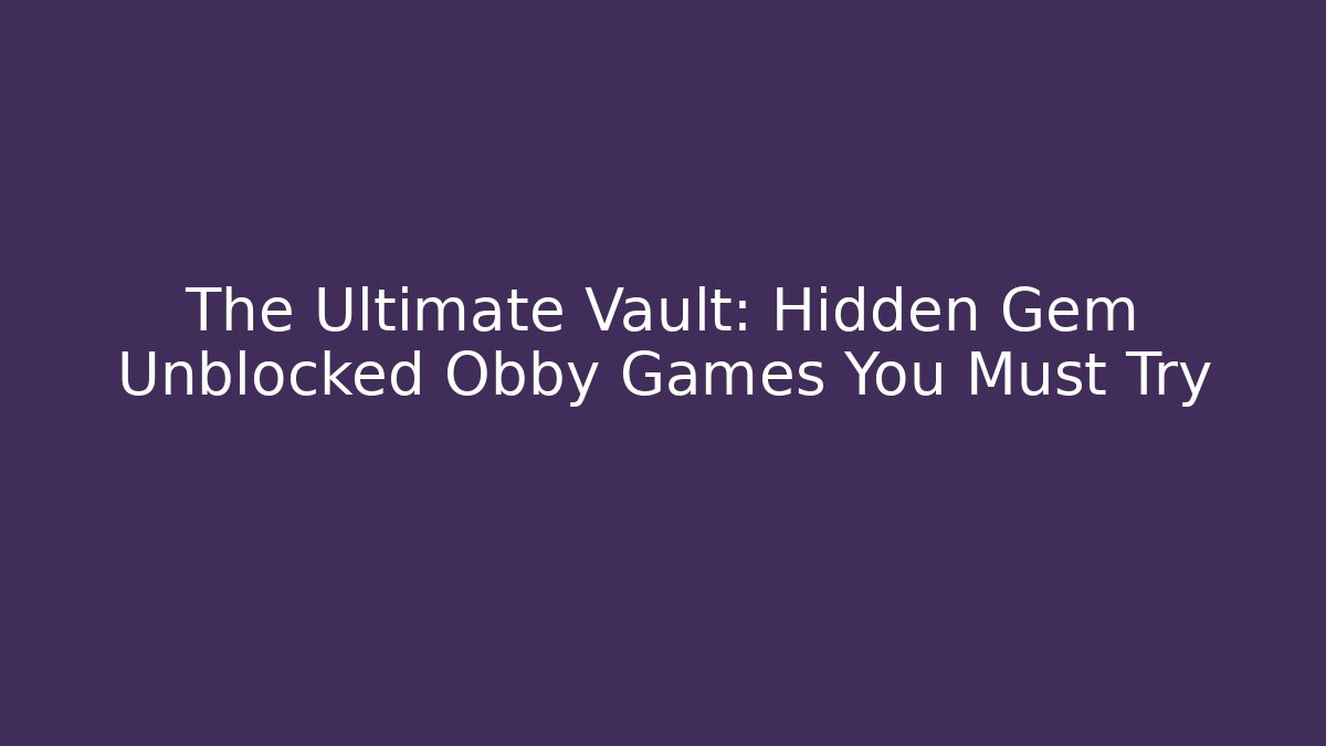 The Ultimate Vault: Hidden Gem Unblocked Obby Games You Must Try - Critter Realm