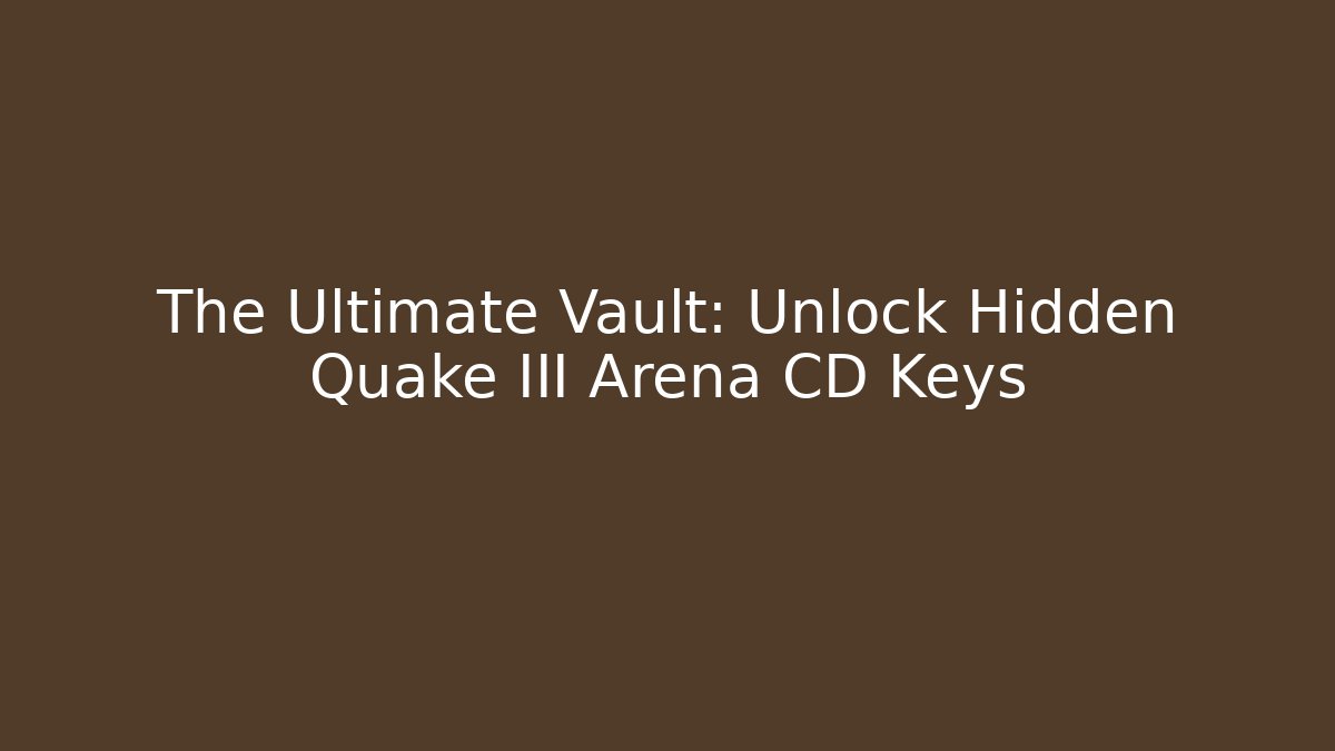 The Ultimate Vault: Unlock Hidden Quake III Arena CD Keys