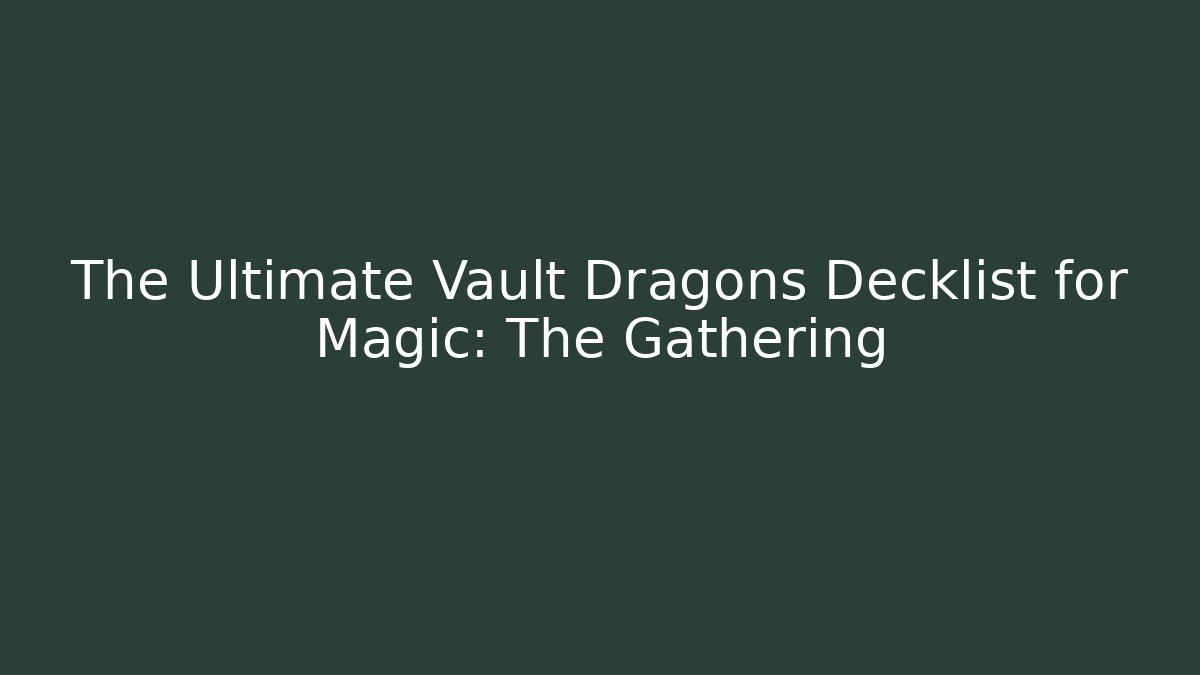 The Ultimate Vault Dragons Decklist for Magic: The Gathering