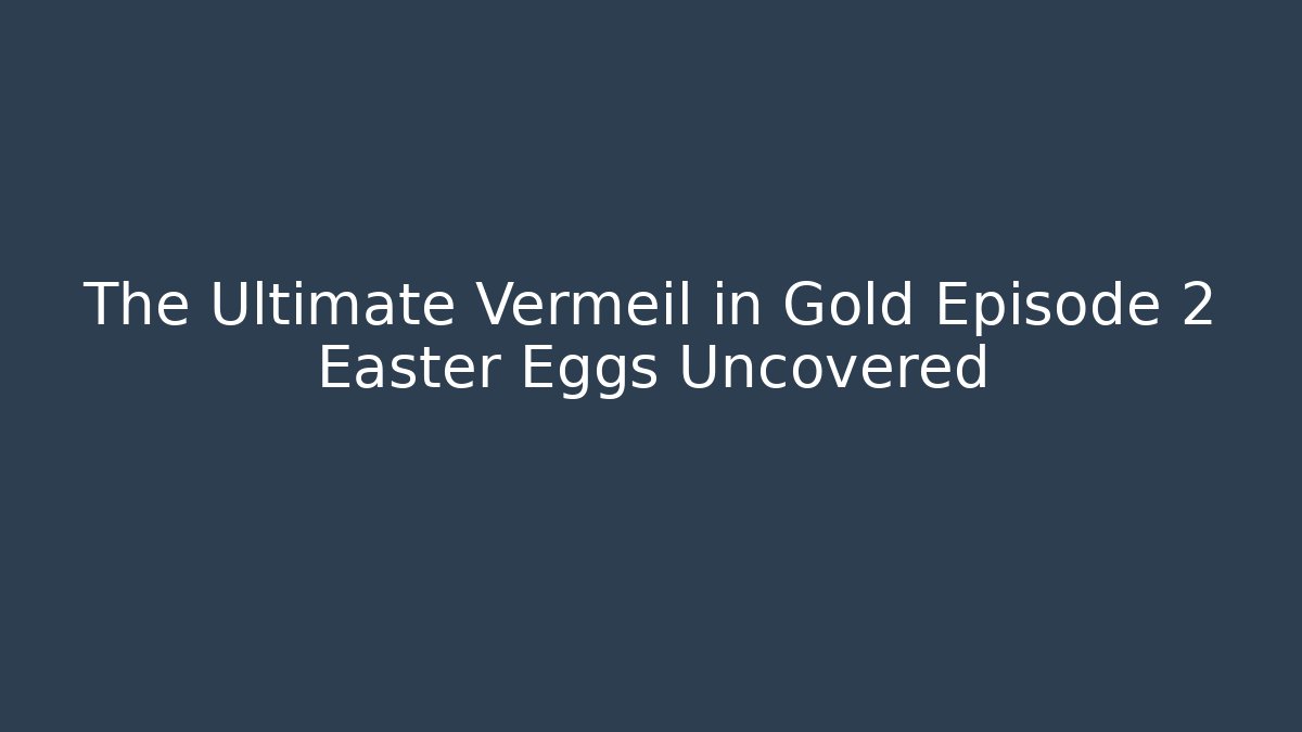 The Ultimate Vermeil in Gold Episode 2 Easter Eggs Uncovered - Critter Realm