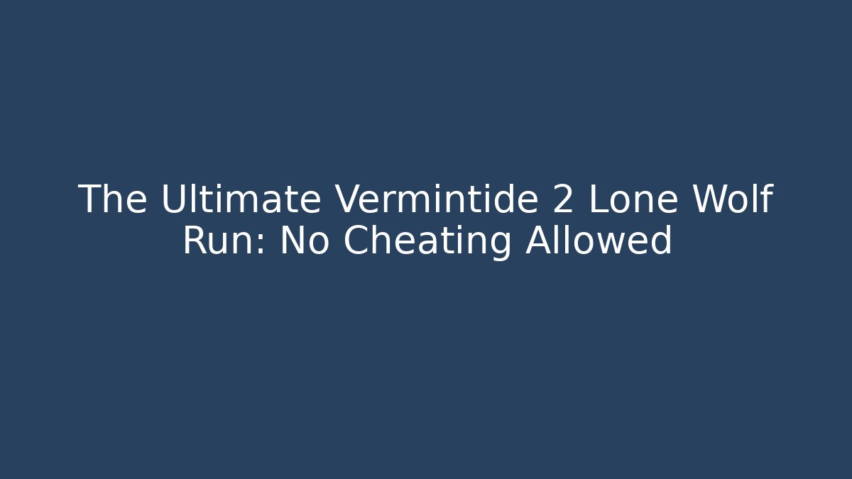 The Ultimate Vermintide 2 Lone Wolf Run: No Cheating Allowed