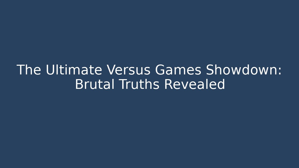 The Ultimate Versus Games Showdown: Brutal Truths Revealed