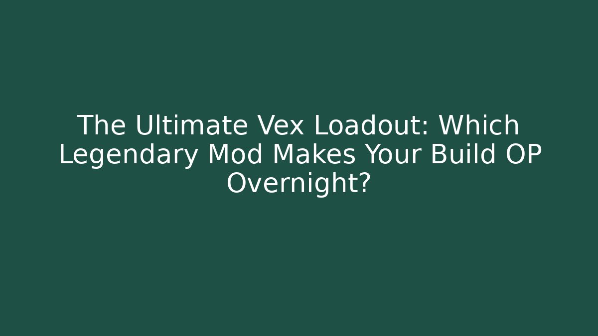 The Ultimate Vex Loadout: Which Legendary Mod Makes Your Build OP Overnight?