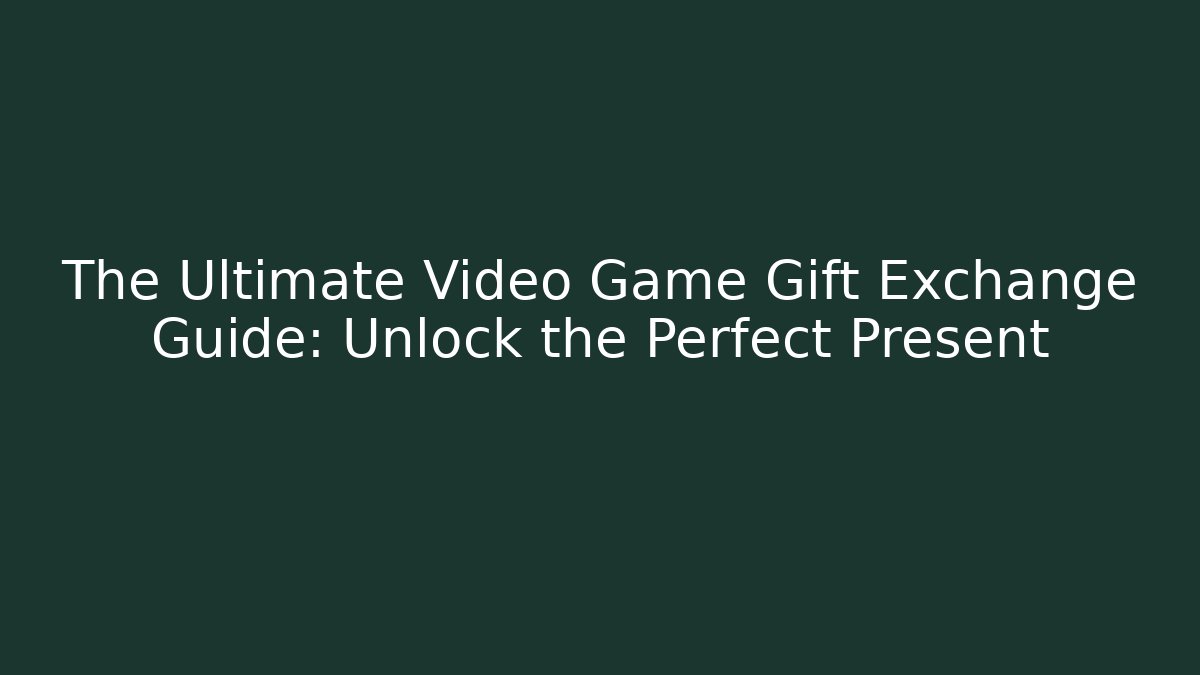 The Ultimate Video Game Gift Exchange Guide: Unlock the Perfect Present - Critter Realm