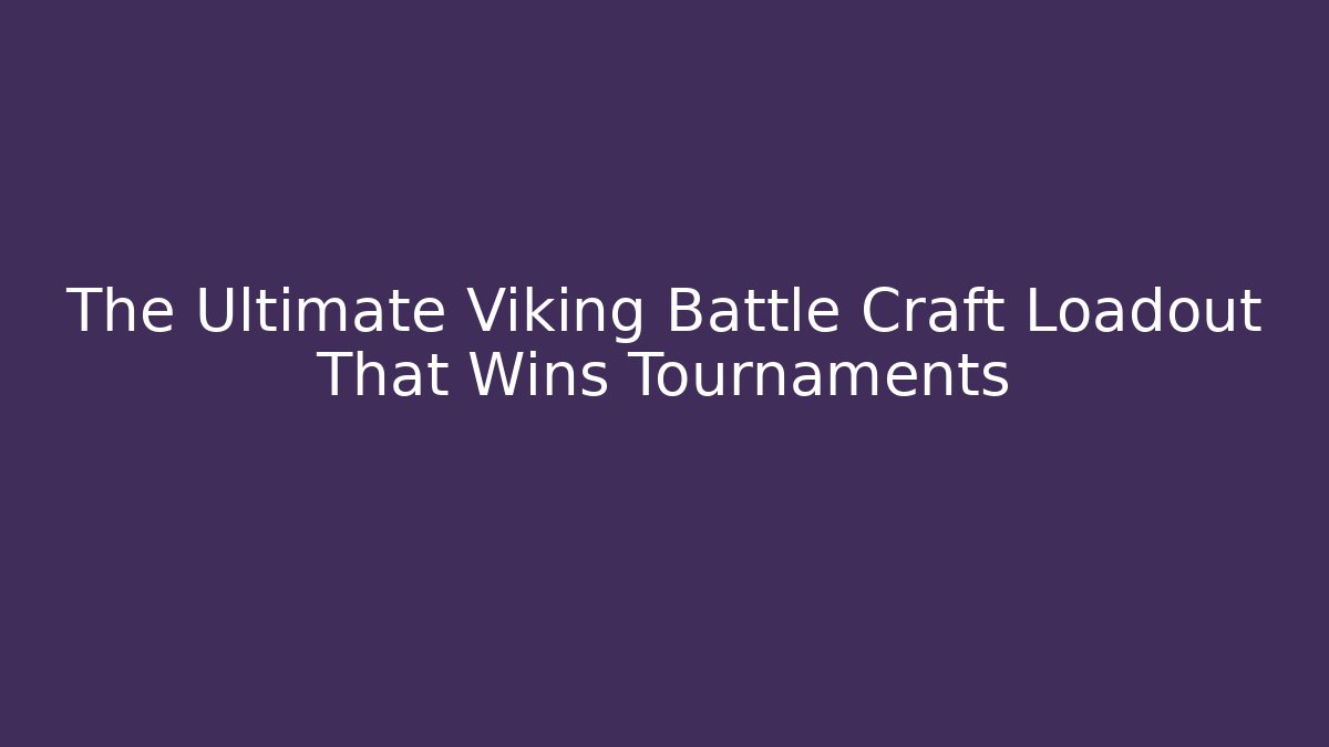 The Ultimate Viking Battle Craft Loadout That Wins Tournaments