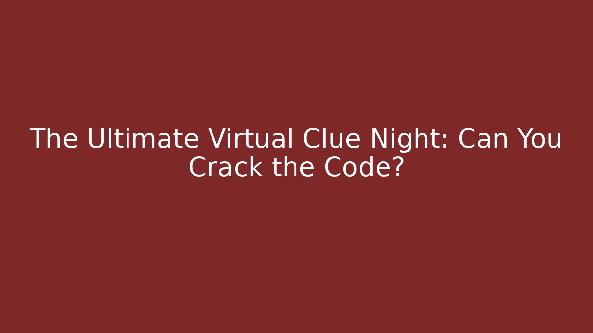 The Ultimate Virtual Clue Night: Can You Crack the Code?