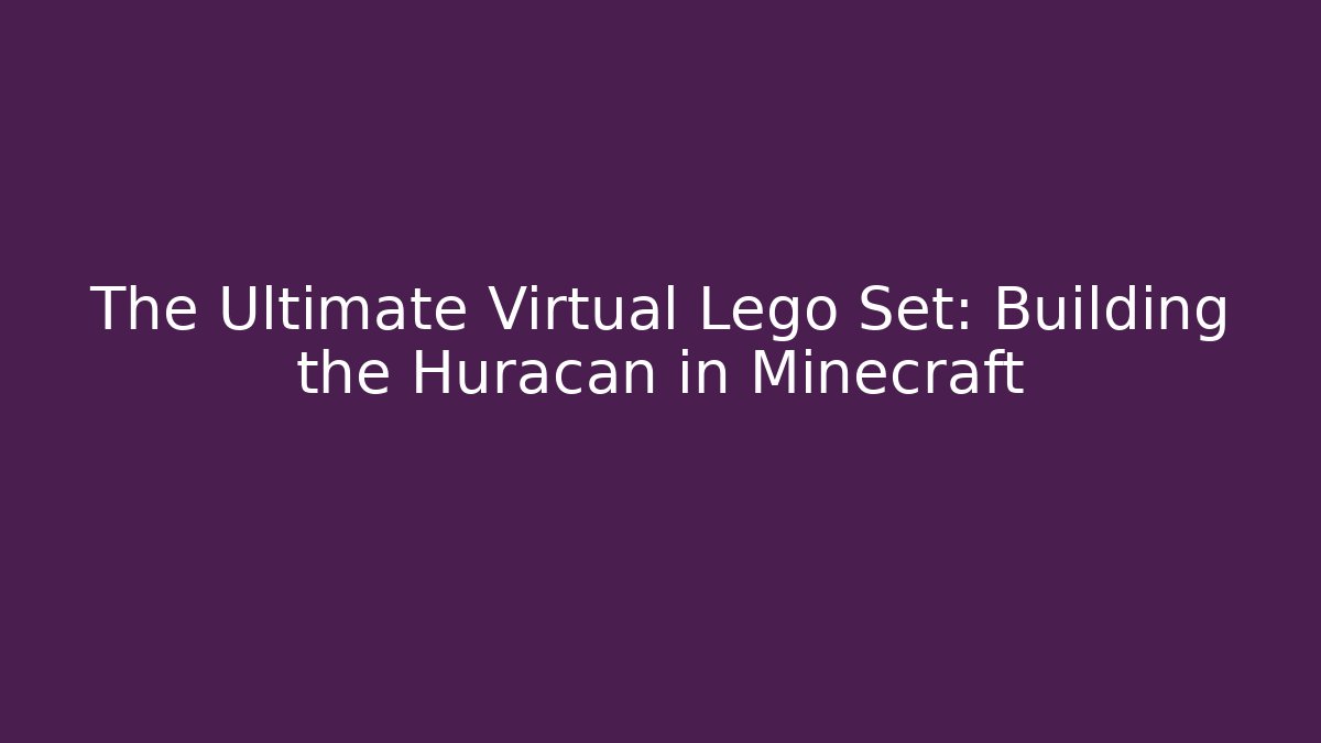The Ultimate Virtual Lego Set: Building the Huracan in Minecraft