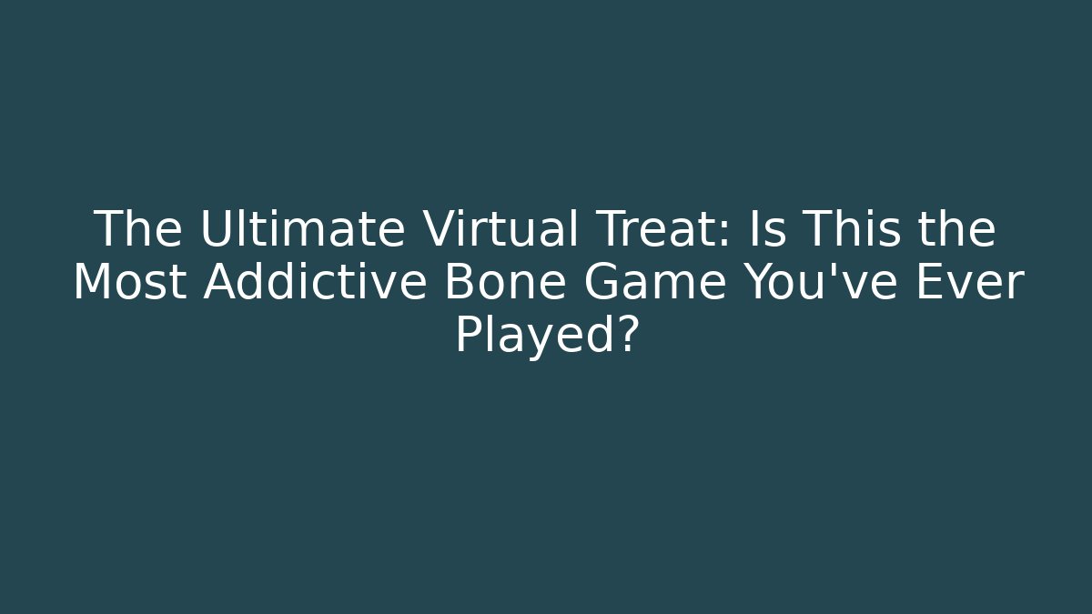The Ultimate Virtual Treat: Is This the Most Addictive Bone Game You've Ever Played?