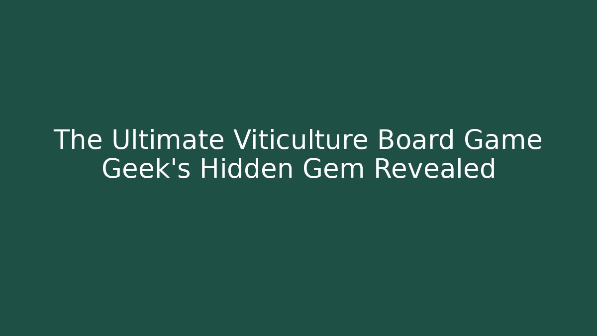 The Ultimate Viticulture Board Game Geek’s Hidden Gem Revealed