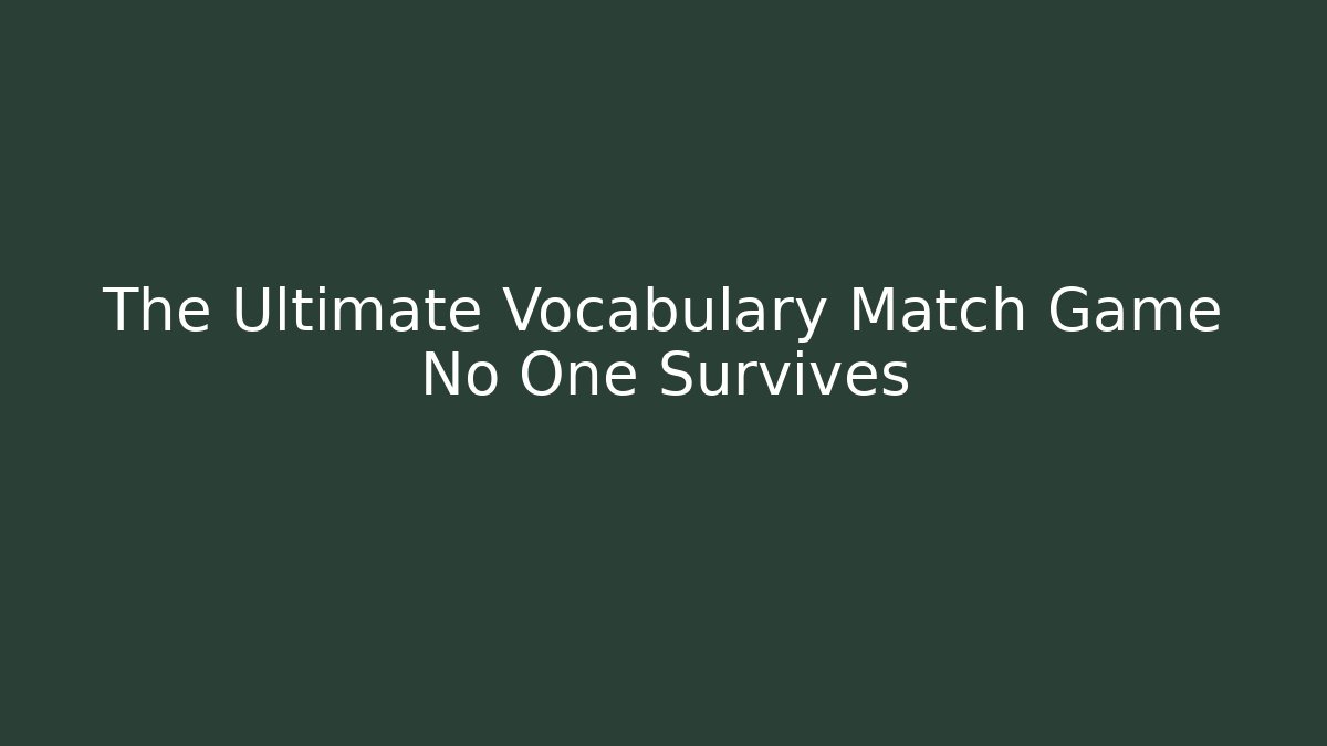 The Ultimate Vocabulary Match Game No One Survives