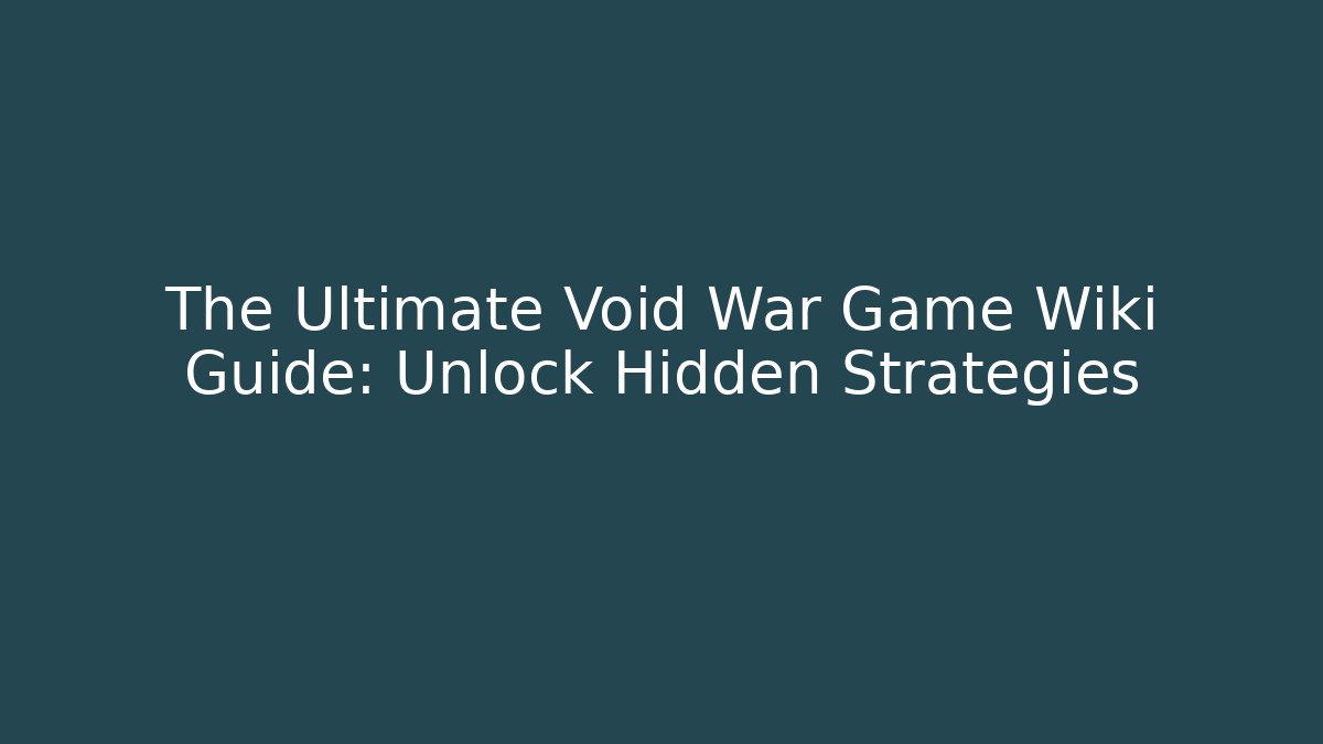 The Ultimate Void War Game Wiki Guide: Unlock Hidden Strategies
