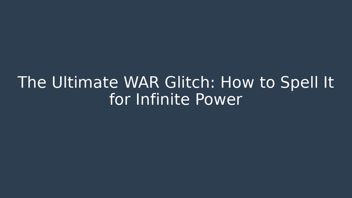 The Ultimate WAR Glitch: How to Spell It for Infinite Power