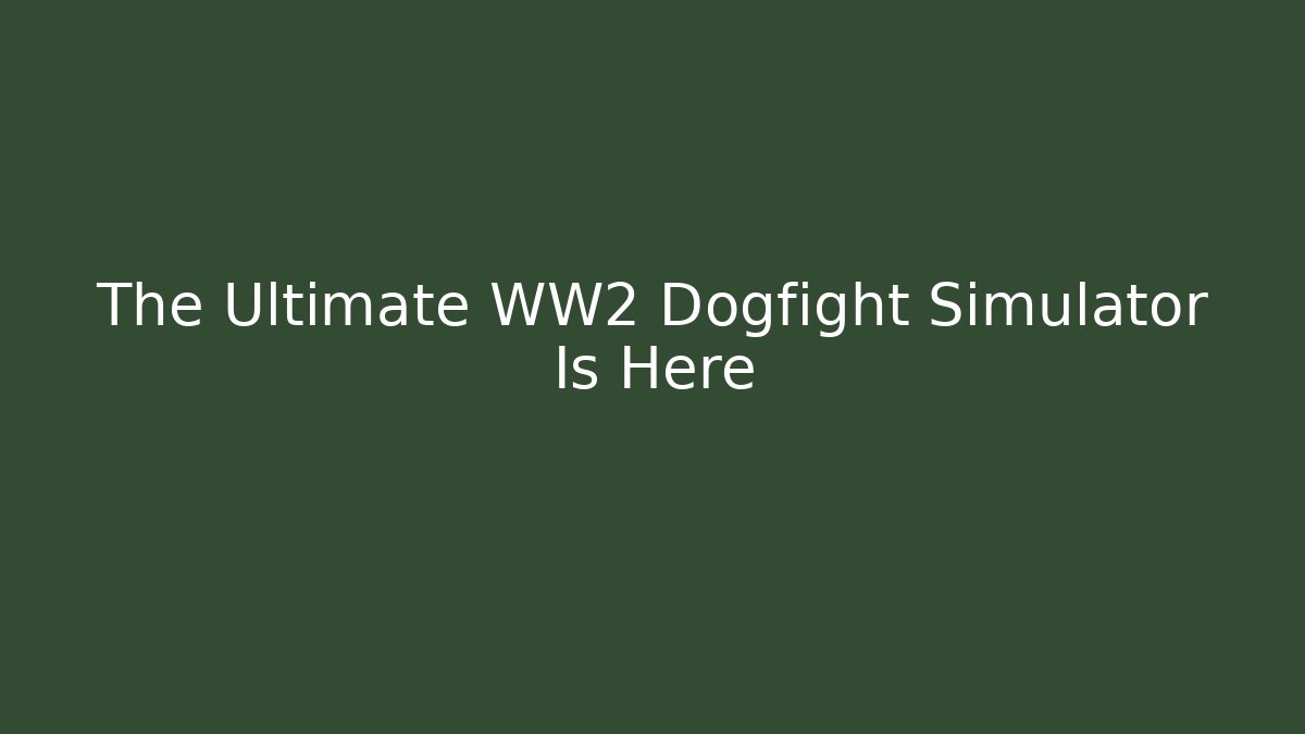 The Ultimate WW2 Dogfight Simulator Is Here - Critter Realm