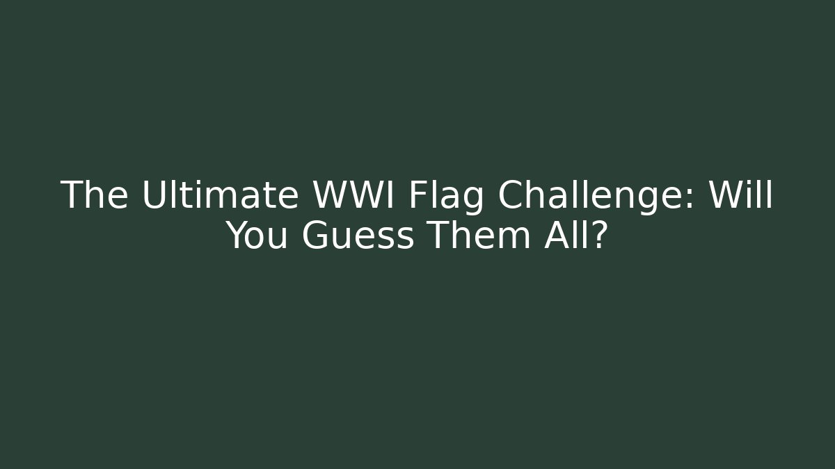 The Ultimate WWI Flag Challenge: Will You Guess Them All? - Critter Realm