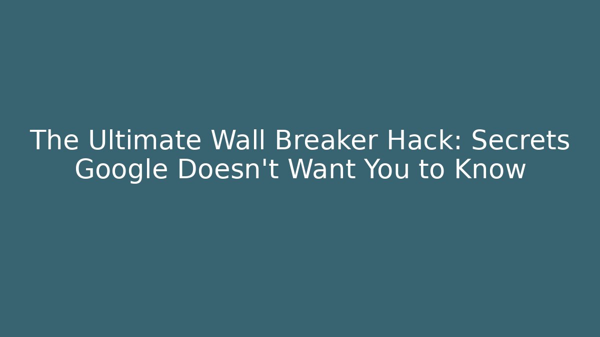 The Ultimate Wall Breaker Hack: Secrets Google Doesn't Want You to Know