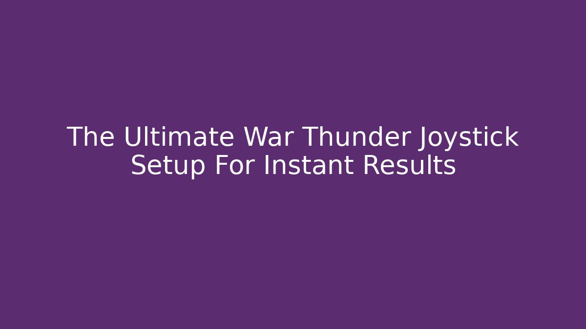 The Ultimate War Thunder Joystick Setup For Instant Results - Critter Realm