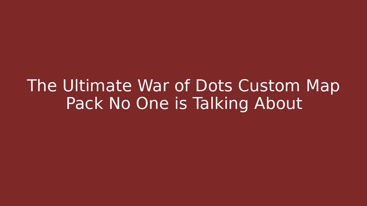 The Ultimate War of Dots Custom Map Pack No One is Talking About