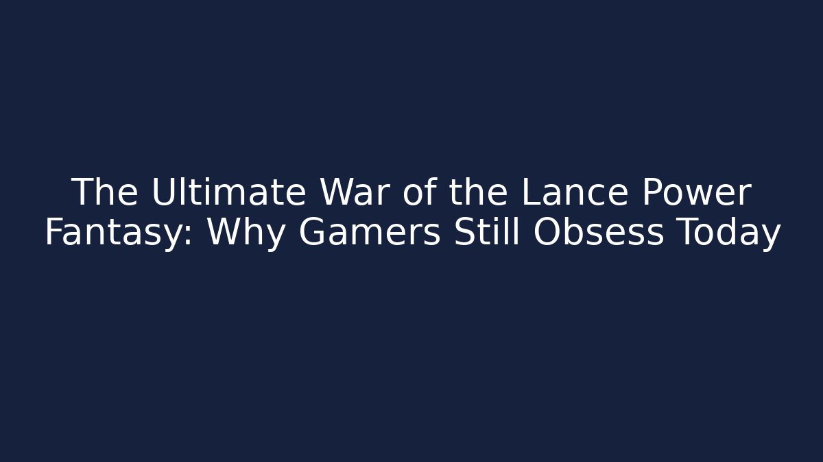 The Ultimate War of the Lance Power Fantasy: Why Gamers Still Obsess Today