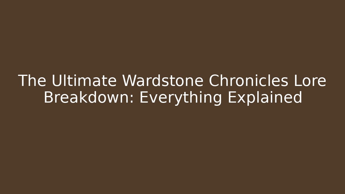 The Ultimate Wardstone Chronicles Lore Breakdown: Everything Explained - Critter Realm