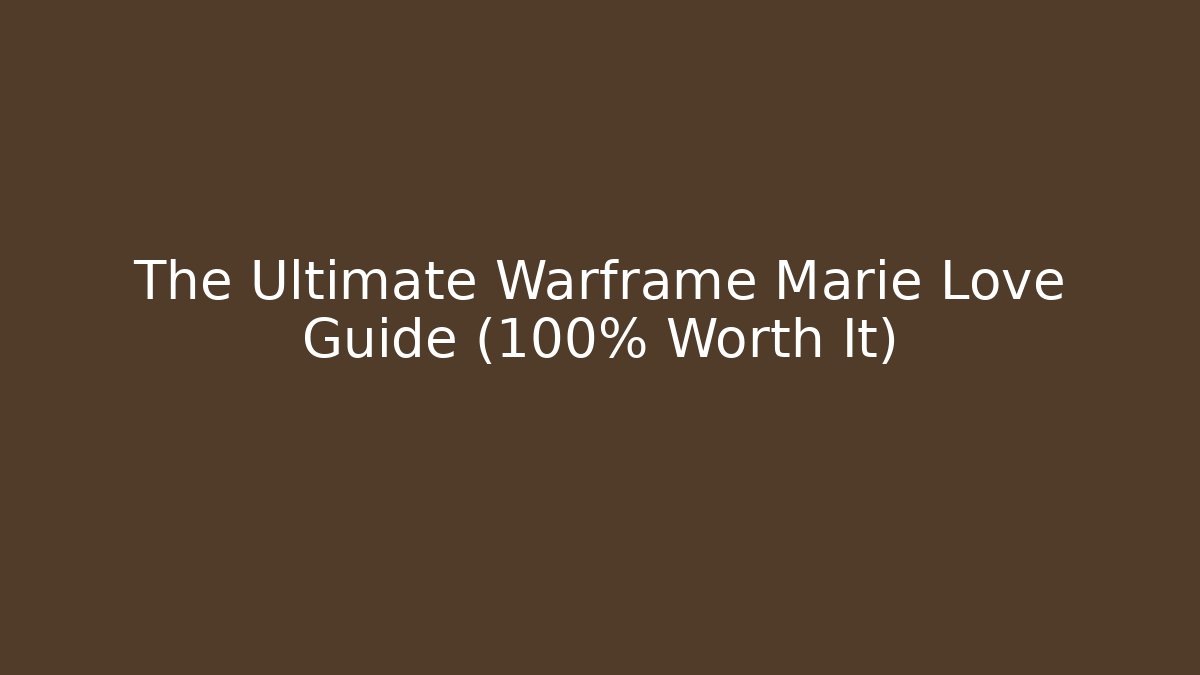 The Ultimate Warframe Marie Love Guide (100% Worth It)
