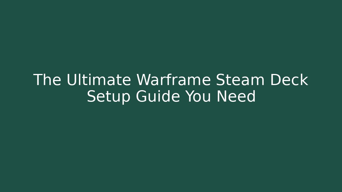 The Ultimate Warframe Steam Deck Setup Guide You Need