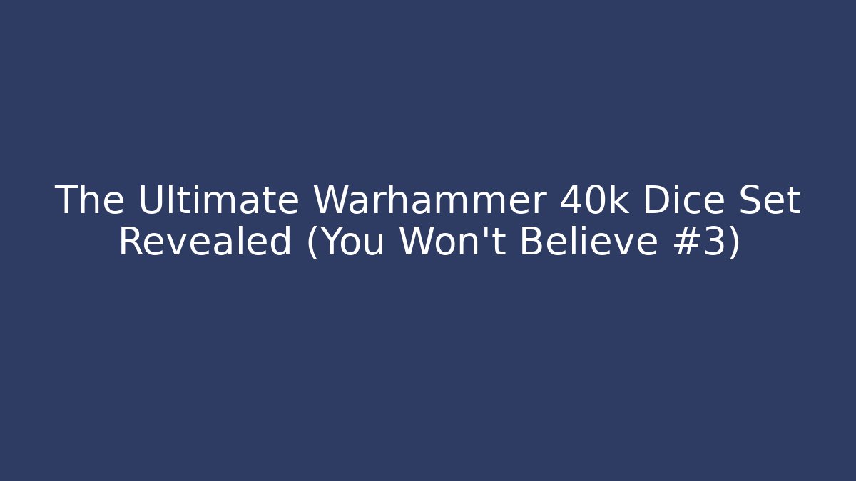 The Ultimate Warhammer 40k Dice Set Revealed (You Won't Believe #3)