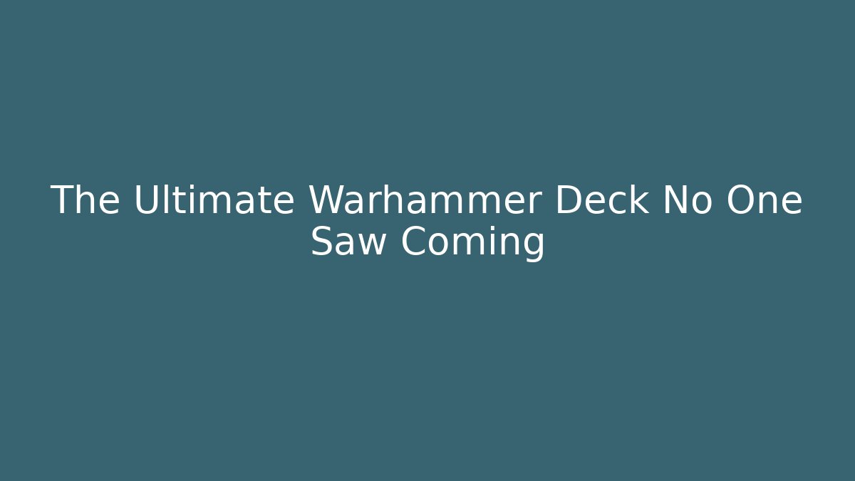 The Ultimate Warhammer Deck No One Saw Coming