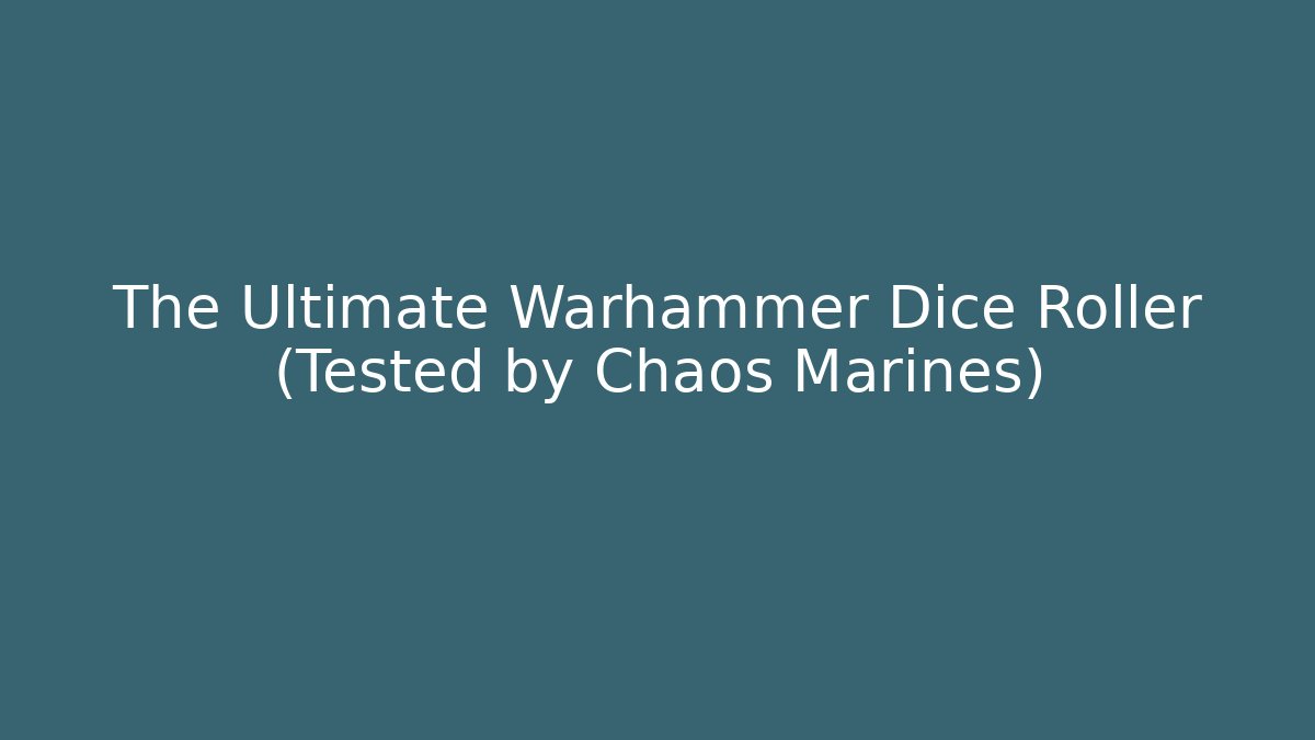 The Ultimate Warhammer Dice Roller (Tested by Chaos Marines)