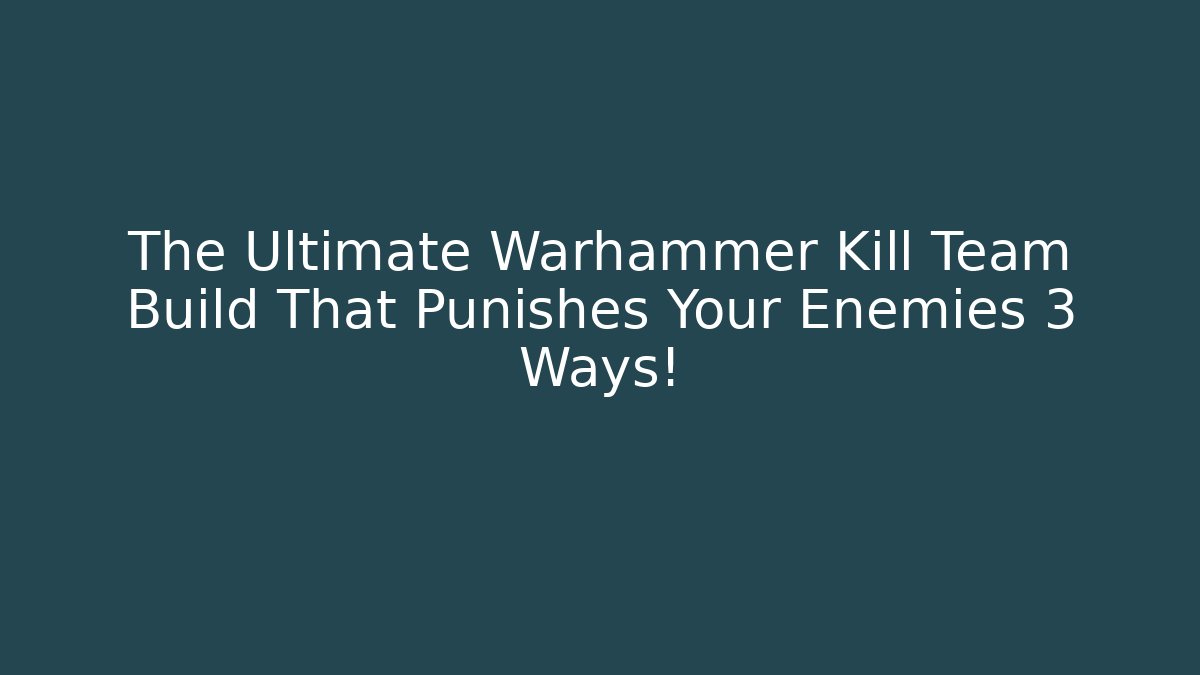The Ultimate Warhammer Kill Team Build That Punishes Your Enemies 3 Ways!