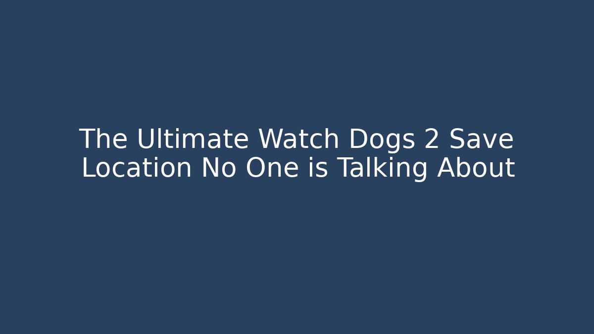 The Ultimate Watch Dogs 2 Save Location No One is Talking About