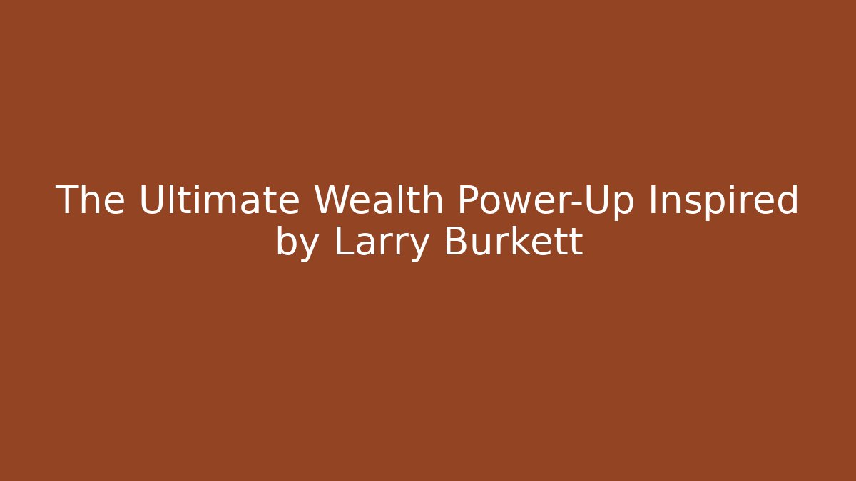 The Ultimate Wealth Power-Up Inspired by Larry Burkett